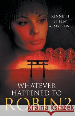 Whatever Happened to Robin? Dr Kenneth Shelby Armstrong 9781517649708 Createspace Independent Publishing Platform - książka