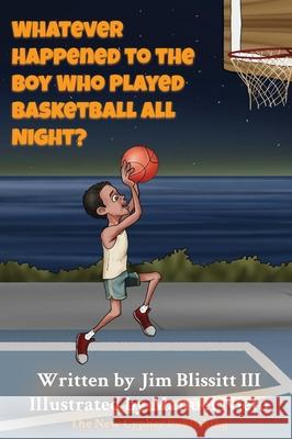Whatever Happened To The Boy Who Played Basketball All Night ? Jim Blissitt, III, Manuel Nieto 9780578674704 New Cypher, LLC - książka