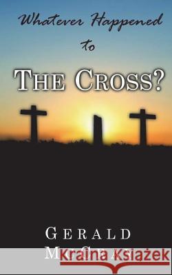 Whatever Happened To The Cross? McCray M. Ed, Rev Desire 9781548408053 Createspace Independent Publishing Platform - książka