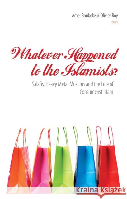 Whatever Happened to the Islamists? : Salafis, Heavy Metal Muslims and the Lure of Consumerist Islam Abel Boubeker 9781850659419  - książka