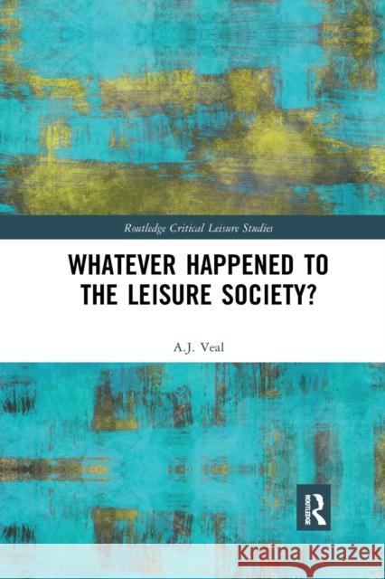 Whatever Happened to the Leisure Society? A. J. Veal 9780367519933 Routledge - książka