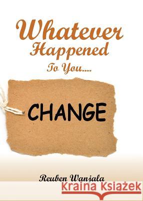 Whatever Happened to you.... CHANGE Wanjala, Reuben 9781945173554 Get-Success Inc - książka