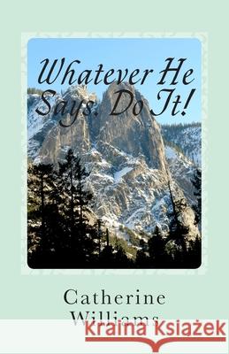 Whatever He Says Do It!: A Life of Walking By Faith Williams, Catherine 9781500225001 Createspace - książka