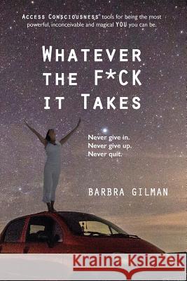 Whatever The F*ck It Takes Gilman, Barbra 9781634931540 Access Consciousness Publishing Company - książka