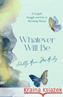 Whatever Will Be: A Couple's Struggle and Ease to Becoming Parents Shelly-Ann McAuley 9798326297228 Independently Published - książka