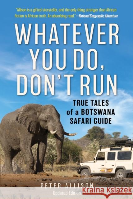 Whatever You Do, Don't Run: True Tales of a Botswana Safari Guide Peter Allison 9781493035380 Lyons Press - książka