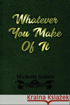 Whatever you Make of It Sodaro, Michelle D. 9781983682506 Createspace Independent Publishing Platform - książka