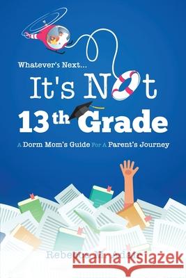 Whatever's next...it's not 13th grade: A dorm mom's guide for a parent's journey Rebecca M. Adair 9781734473711 Show and Tell Products - książka