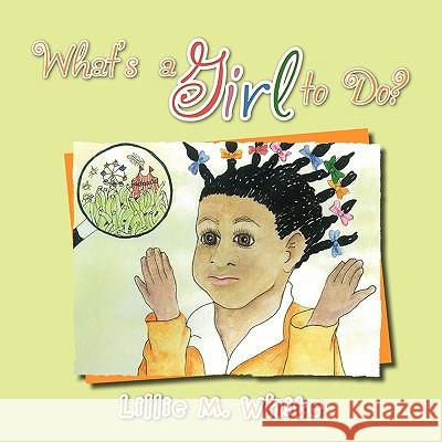What's a Girl to Do? Lillie M. White 9781456812157 Xlibris Corporation - książka