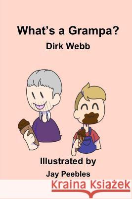 What's a Grandpa? Dirk Webb Jay Peebles 9781544049427 Createspace Independent Publishing Platform - książka