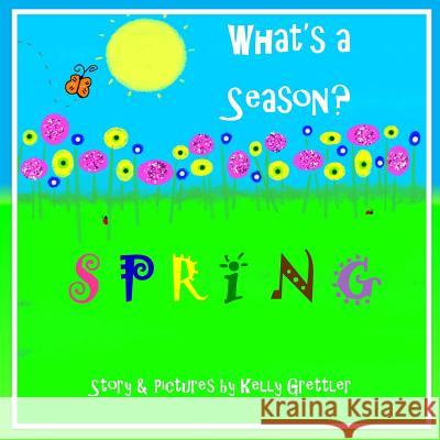 What's a Season? SPRING Grettler, Kelly 9781542431132 Createspace Independent Publishing Platform - książka
