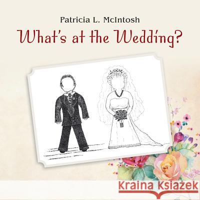 What's at the Wedding? Patricia L McIntosh 9781796013535 Xlibris Us - książka