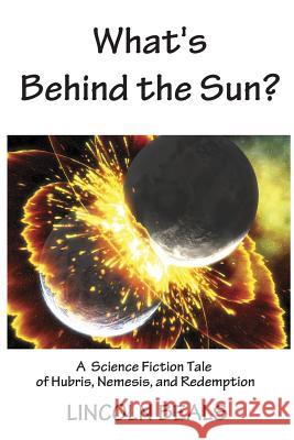 What's Behind the Sun?: A Science Fiction Tale of Hubris, Nemesis and Redemption Lincoln Beals Nancy Beal 9781530917594 Createspace Independent Publishing Platform - książka