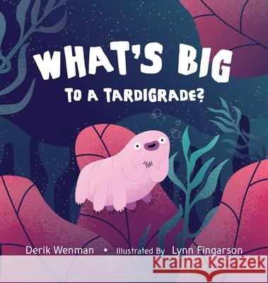 What's Big to a Tardigrade? Derik Wenman Lynn Fingarson 9781777944117 Derik Wenman - książka