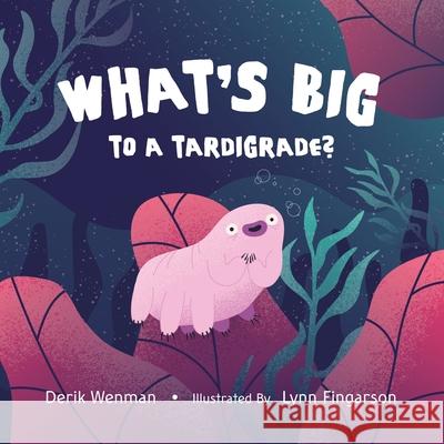 What's Big to a Tardigrade? Derik Wenman Lynn Fingarson 9781777944131 Derik Wenman - książka