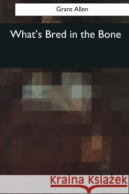 What's Bred in the Bone Grant Allen 9781545082805 Createspace Independent Publishing Platform - książka