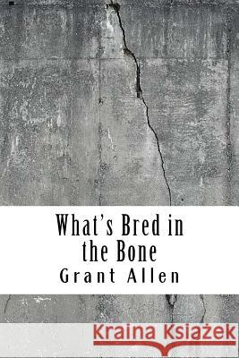 What's Bred in the Bone Grant Allen 9781729537213 Createspace Independent Publishing Platform - książka