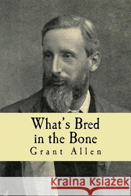 What's Bred in the Bone Grant Allen 9781983468940 Createspace Independent Publishing Platform - książka