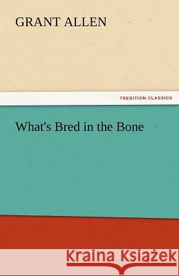 What's Bred in the Bone Grant Allen   9783842460591 tredition GmbH - książka