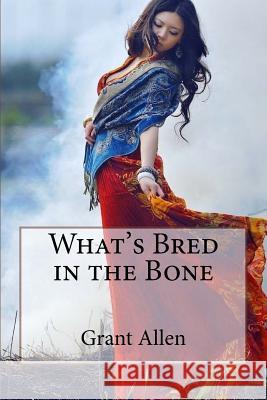 What's Bred in the Bone Grant Allen Grant Allen Paula Benitez 9781543158854 Createspace Independent Publishing Platform - książka