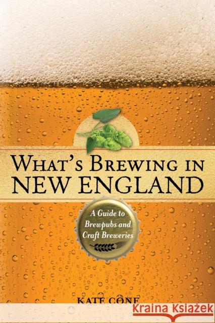 What's Brewing in New England: A Guide to Brewpubs and Craft Breweries, 2nd Edition Cone, Kate 9781608933952 Down East Books - książka