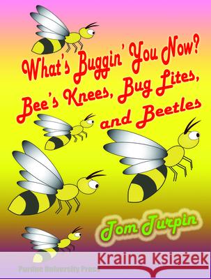 What's Buggin' You Now?: Bee's Knees, Bug Lites and Beetles Tom Turpin 9781557535092 Purdue University Press - książka