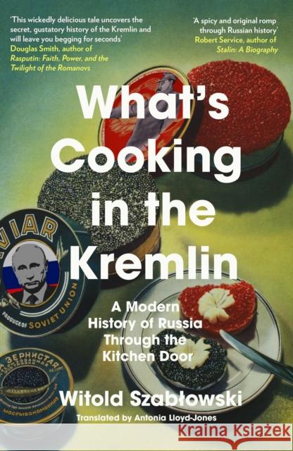 What's Cooking in the Kremlin: A Modern History of Russia Through the Kitchen Door Witold Szablowski 9781837730209 Icon Books - książka