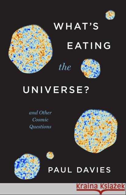 What's Eating the Universe?: And Other Cosmic Questions Davies, Paul 9780226823874 CHICAGO UNIVERSITY PRESS - książka