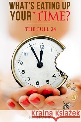 What's eating up your time?: The Full 24 Rivera, Jr. 9781540523020 Createspace Independent Publishing Platform - książka