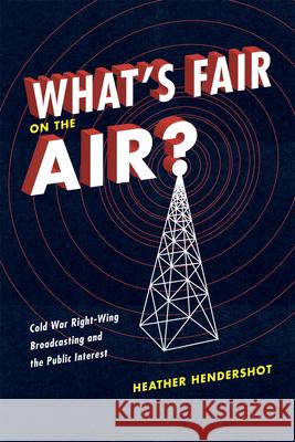 What's Fair on the Air?: Cold War Right-Wing Broadcasting and the Public Interest Hendershot, Heather 9780226326788 University of Chicago Press - książka