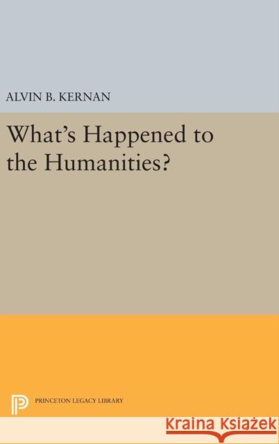 What's Happened to the Humanities? Alvin B. Kernan William G. Bowen Harold T. Shapiro 9780691631943 Princeton University Press - książka