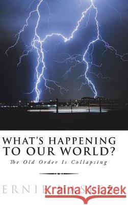 What'S Happening to Our World?: The Old Order Is Collapsing Hasler, Ernie 9781546294900 Authorhouse UK - książka