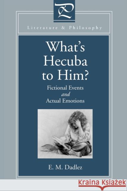 What's Hecuba to Him? Fictional Events and Actual Emotions Dadlez, Eva M. 9780271016511 Pennsylvania State University Press - książka