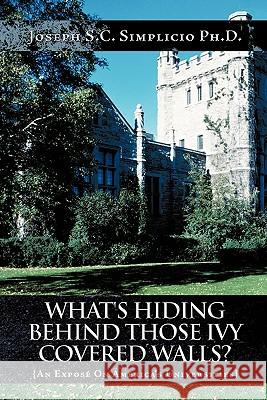 What's Hiding Behind Those Ivy Covered Walls?: An Exposé On America's Universities Simplicio, Joseph S. C. 9781456768393 Authorhouse - książka