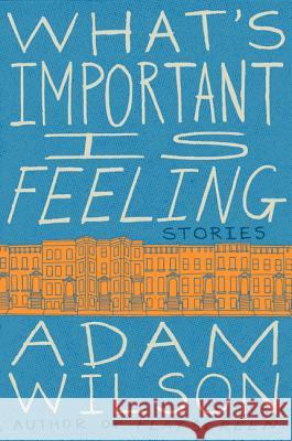 What's Important Is Feeling Adam Wilson 9780062284785 Harper Perennial - książka