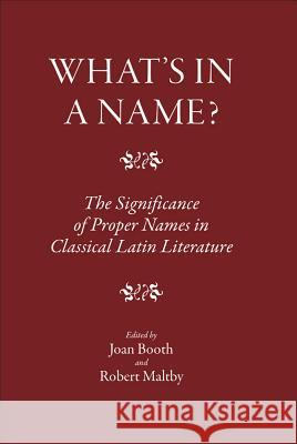 What's in a Name?: The Significance of Proper Names in Classical Latin Literature Joan Booth, Robert Maltby 9781905125098 Classical Press of Wales - książka