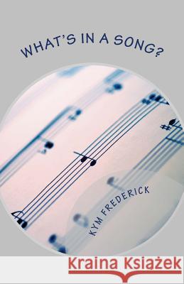 What's in a Song?: The Stories Behind 76 Popular Songs Kym Frederick 9781539694458 Createspace Independent Publishing Platform - książka