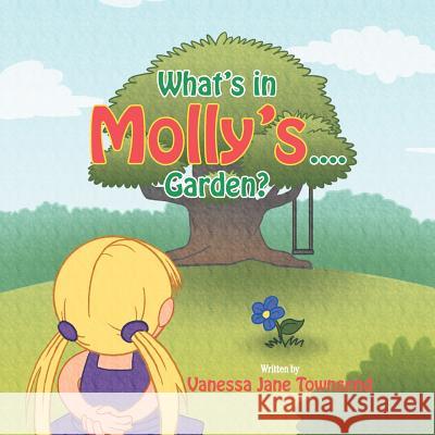 What's in Molly's...Garden? Vanessa Jane Townsend 9781469157818 Xlibris Corporation - książka
