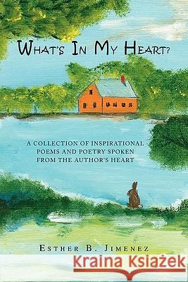 What's in My Heart?: A Collection of Inspirational Poems and Poetry Spoken from the Author's Heart Jimenez, Esther B. 9781456894795 Xlibris Corporation - książka