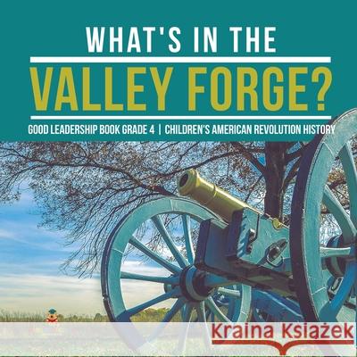What's in the Valley Forge? Good Leadership Book Grade 4 Children's American Revolution History Baby Professor 9781541953635 Baby Professor - książka