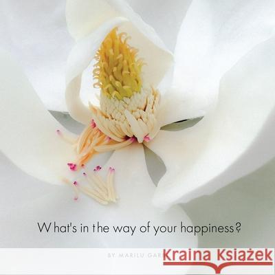 What's in the Way of Your Happiness?: How to break free from annoying relationships, jobs and unexpected life circumstances Garbi, Marilu 9780996364003 Shakti Coil Publishing - książka