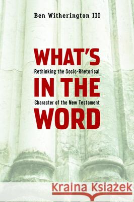 What's in the Word: Rethinking the Socio-Rhetorical Character of the New Testament Ben, III Witherington 9781602581968 Baylor University Press - książka