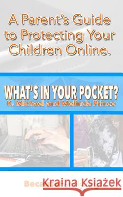 What's in Your Pocket?: A Parent's Guide to Protecting Your Children Online K. Michael Prince Melinda Prince 9781530825660 Createspace Independent Publishing Platform - książka