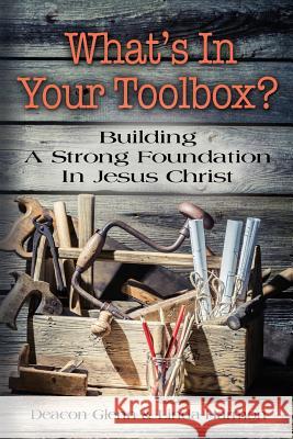 WHAT'S IN YOUR TOOLBOX? Building A Strong Spiritual Foundation In Jesus Christ Deacon Glenn Harmon, Linda Harmon 9781634911023 Booklocker.com - książka