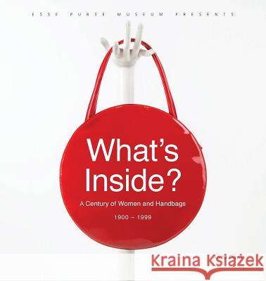 What's Inside?: A Century of Women and Handbags, 1900-1999 Anita Davis Esse Purse Museum &. Store 9781944528867 Et Alia Press - książka