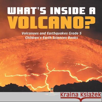 What's Inside a Volcano? Volcanoes and Earthquakes Grade 5 Children's Earth Sciences Books Baby Professor 9781541953932 Baby Professor - książka