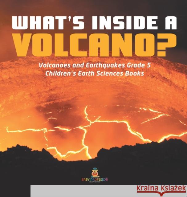 What's Inside a Volcano? Volcanoes and Earthquakes Grade 5 Children's Earth Sciences Books Baby Professor 9781541980259 Baby Professor - książka