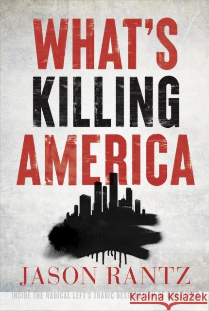 What's Killing America: Inside the Radical Left's Tragic Destruction of Our Cities Jason Rantz 9781546006145 Little, Brown - książka