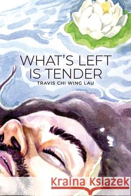 What's Left Is Tender Travis Chi Wing Lau 9781957248547 Small Harbor Publishing - książka
