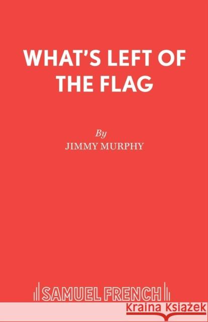 What's Left of the Flag Jimmy Murphy 9780573114854 Samuel French Ltd - książka